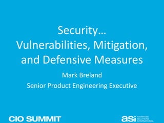 Security…
Vulnerabilities, Mitigation,
and Defensive Measures
Mark Breland
Senior Product Engineering Executive
 