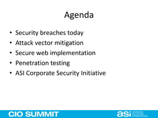 Agenda
• Security breaches today
• Attack vector mitigation
• Secure web implementation
• Penetration testing
• ASI Corporate Security Initiative
 