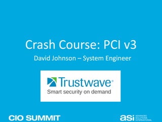 Crash Course: PCI v3
David Johnson – System Engineer
 