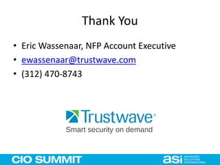 Thank You
• Eric Wassenaar, NFP Account Executive
• ewassenaar@trustwave.com
• (312) 470-8743
 
