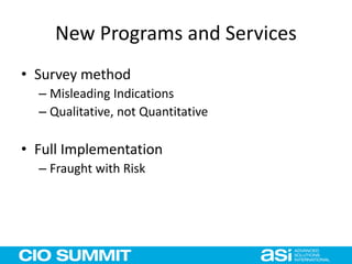 New Programs and Services
• Survey method
– Misleading Indications
– Qualitative, not Quantitative
• Full Implementation
– Fraught with Risk
 