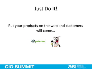 Just Do It!
Put your products on the web and customers
will come…
 