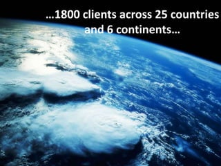 …1800 clients across 25 countries
and 6 continents…
 