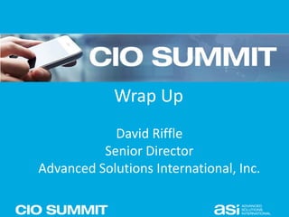 Wrap Up
David Riffle
Senior Director
Advanced Solutions International, Inc.
 