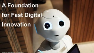1
A Foundation
for Fast Digital
Innovation
 
