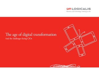 The age of digital transformation
And the challenges facing CIOs
 