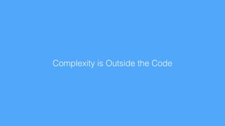 Complexity is Outside the Code
 