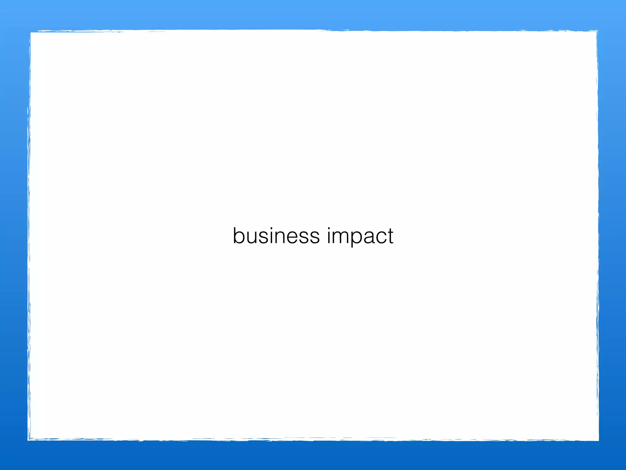 business impact
 