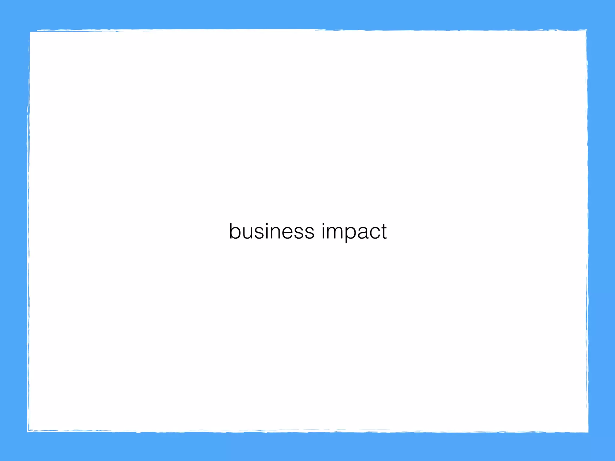 business impact
 