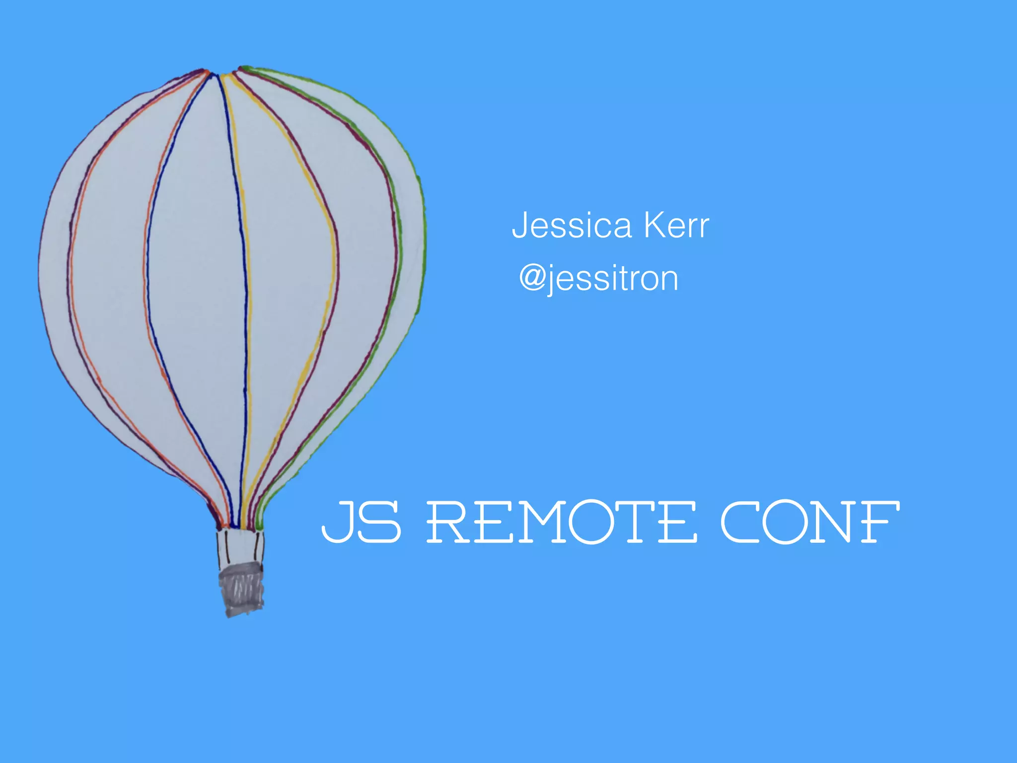 Jessica Kerr
@jessitron
JS Remote Conf
 