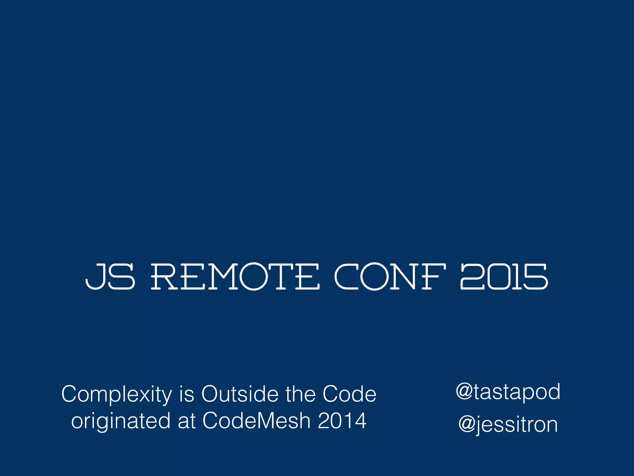 @tastapod
@jessitron
Complexity is Outside the Code
originated at CodeMesh 2014
JS Remote Conf 2015
 