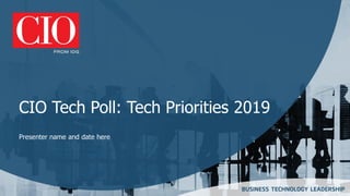 CIO Tech Poll: Tech Priorities 2019
Presenter name and date here
 