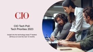 CIO Tech Poll:
Tech Priorities 2023
Insight into the technology areas IT leaders
will focus on over the next 12 months
1
 