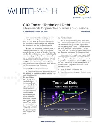 WHITEPAPER
        CIO Tools: ‘Technical Debt’
        a framework for proactive business discussions
        by Jim Vaselopulos - Partner, PSC Group	                                                        February 2009




             Every once and a while something new crops           Up-Front Contracts
        up on the business landscape that truly makes you
                                                                        The up-front contract is a pretty simple thing.
        stand back and think. In most cases I have found
                                                                  It is a verbal agreement between you and someone
        that the lasting ideas are so simple and pragmatic
                                                                  else that outlines exactly what will happen next
        that you wonder how they escaped unnoticed.
                                                                  based on a sequence of events. It is good business
             Nearly a year ago we were embarking upon a           and good ‘neighborly’ common sense. The end
        campaign to formalize our Agile project manage-           result is that it is a great way to manage expectations
        ment offering and the topic of Technical Debt was         and discuss the outcomes of decisions proactively.
        introduced to me for the ﬁrst time. And although it
                                                                       In the context of a complex and lengthy devel-
        was not a major part of our discussion, it was the
                                                                  opment project, however, it is understandable that
        part of our conversation that most piqued my curi-
                                                                  the consequences of decisions made now are hard to
        osity for a very simple reason; the concept of Tech-
                                                                  imagine later. That is where Technical Debt comes
        nical Debt translates a complex technical cause-
                                                                  into play. The idea of Technical debt provides a
        effect problem into ordinary business terms that our
                                                                  foundation for a complex discussion that can be
        end-customers can readily understand.
                                                                  simpliﬁed because:
        Improved Project Communication                            1.   it can be visually represented, and
               As Agile practices improve the working relation-   2.   it uses the customers language - business terms.
        ship between the business and technical teams, gaps
        still remain in how we
        deal with difﬁcult
        issues such as accel-
        erated schedules,
        overtime, and code
        re-factoring. Techni-
        cal Debt is an excep-
        tionally powerful
        concept that provides
        a framework for
        building more equi-
        table relationships
        between the business
        and technical project
        teams. When applied
        as a communication
        framework, Technical
        Debt fosters proactive
        dialogue through the
        use of up-front con-
        tracts.




1
                                   www.psclistens.com
                               © Copyright 2009, PSC Group, LLC
 
