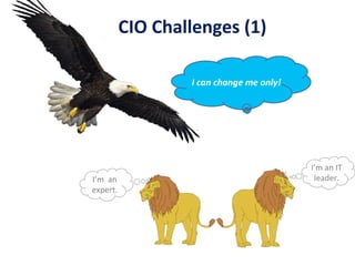 CIO	
  Challenges	
  (3)	
  	
  
CIO	
  challenge	
  
 Inﬂuencing	
  to	
  the	
  Business	
  Board	
  or	
  	
  
 Becom...