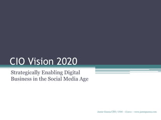 CIO Vision 2020
Strategically Enabling Digital
Business in the Social Media Age




                                   Jamie Gianna CIO / COO - ©2011 – www.jamiegianna.com
 