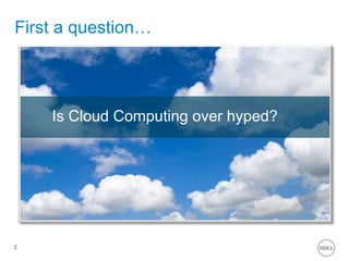 First a question…2Is Cloud Computing over hyped?