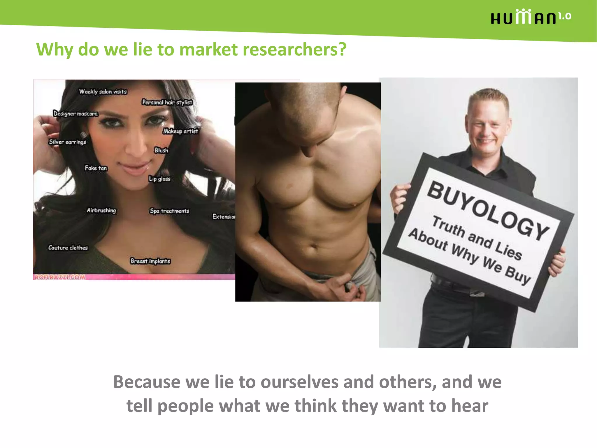 Why do we lie to market researchers?Because we lie to ourselves and others, and we tell people what we think they want to hear