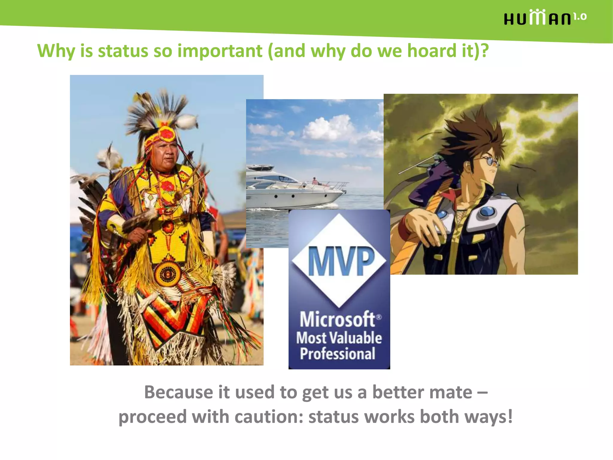 Why is status so important (and why do we hoard it)?Because it used to get us a better mate – proceed with caution: status works both ways!