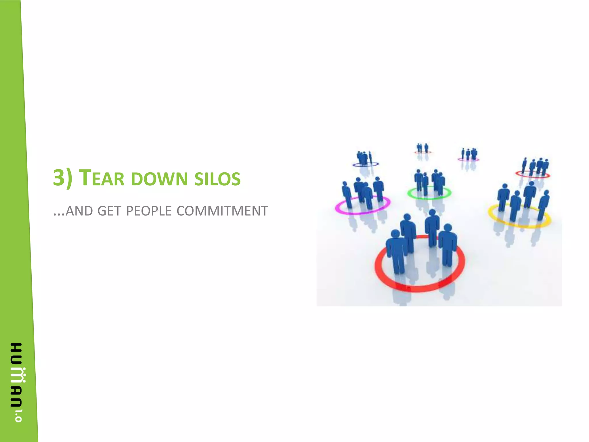 …and get people commitment3) Tear down silos	