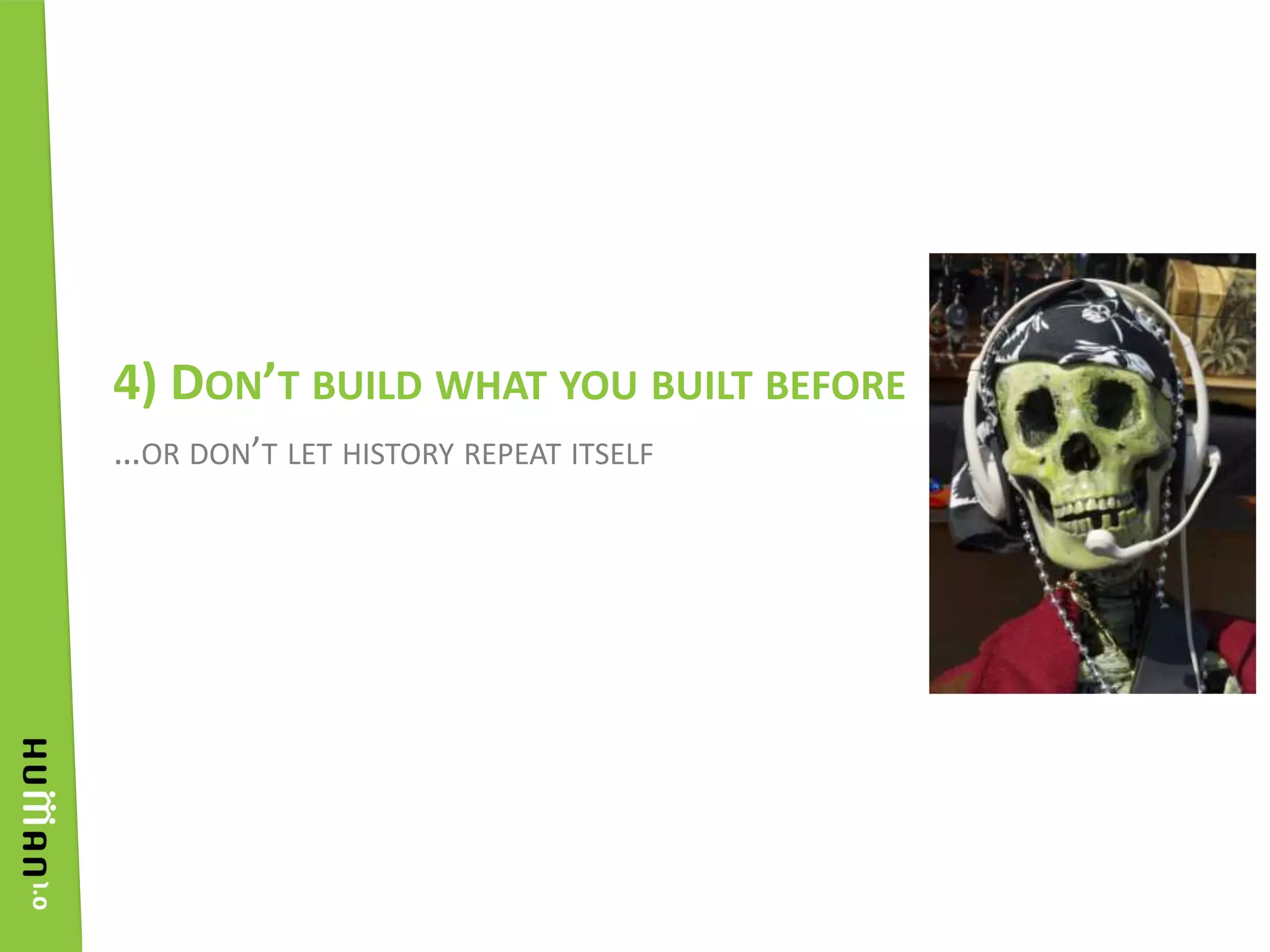 …or don’t let history repeat itself4) Don’t build what you built before