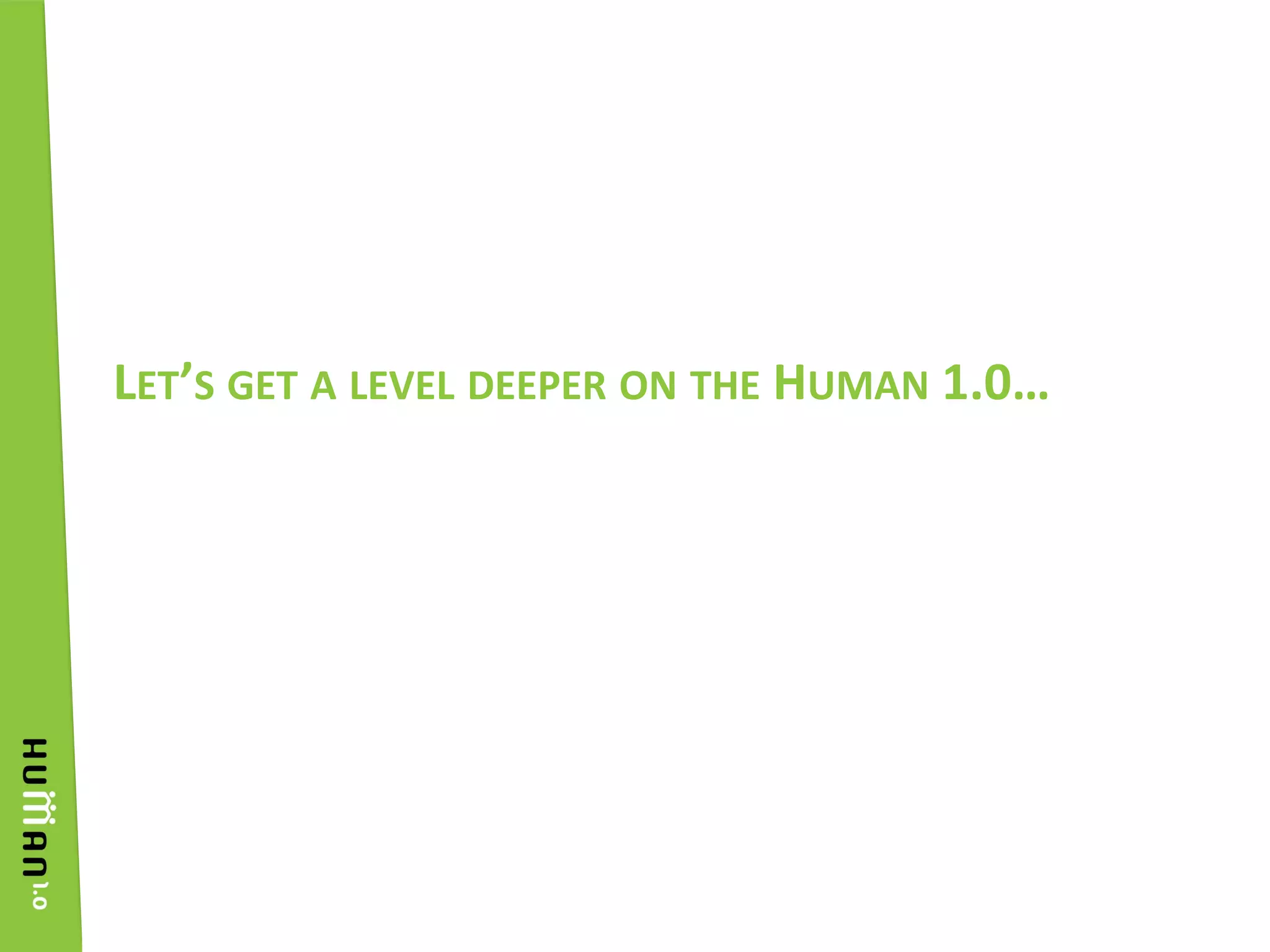 Let’s get a level deeper on the Human 1.0…