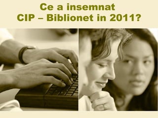 Ce a insemnat  CIP – Biblionet in 2011? 