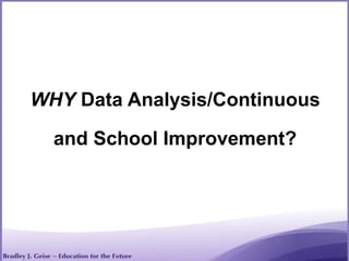 WHY Data Analysis/Continuous
and School Improvement?
 