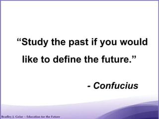 “Study the past if you would
like to define the future.”
- Confucius
 