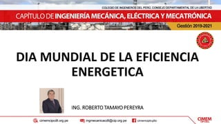 DIA MUNDIAL DE LA EFICIENCIA
ENERGETICA
ING. ROBERTO TAMAYO PEREYRA
 