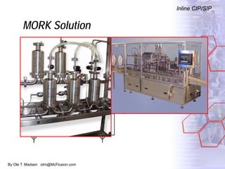 By Ole T. Madsen otm@McFlusion.com
MORK Solution
Inline CIP/SIP
 