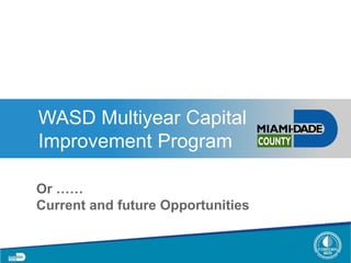 WASD Multiyear Capital
Improvement Program
Or ……
Current and future Opportunities
 