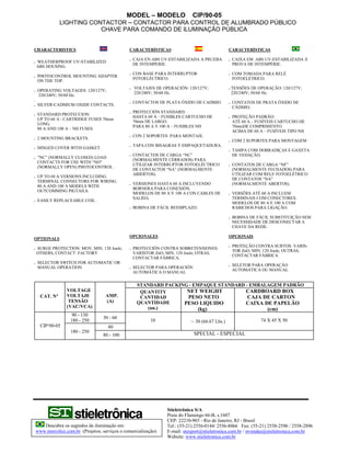 MODEL – MODELO                CIP/90-05
            LIGHTING CONTACTOR – CONTACTOR PARA CONTROL DE ALUMBRADO PÚBLICO
                        CHAVE PARA COMANDO DE ILUMINAÇÃO PÚBLICA


CHARACTERISTICS                              CARACTERÍSTICAS                                CARACTERÍSTICAS

                                             . CAJA EN ABS UV-ESTABILIZADA A PRUEBA         . CAIXA EM ABS UV-ESTABILIZADA À
. WEATHERPROOF UV-STABILIZED
                                               DE INTEMPERIE.                                 PROVA DE INTEMPÉRIE.
  ABS HOUSING.
                                             . CON BASE PARA INTERRUPTOR                    . COM TOMADA PARA RELÉ
. PHOTOCONTROL MOUNTING ADAPTER
                                               FOTOELÉCTRICO.                                 FOTOELÉTRICO.
  ON THE TOP.
                                             . VOLTAJES DE OPERACIÓN: 120/127V;             . TENSÕES DE OPERAÇÃO: 120/127V;
. OPERATING VOLTAGES: 120/127V;
                                               220/240V; 50/60 Hz.                            220/240V; 50/60 Hz.
  220/240V; 50/60 Hz.
.
                                             . CONTACTOS DE PLATA ÓXIDO DE CADMIO.          . CONTATOS DE PRATA ÓXIDO DE
. SILVER-CADMIUM OXIDE CONTACTS.
                                                                                              CÁDMIO.
                                             . PROTECCIÓN STANDARD:
. STANDARD PROTECCION:
                                               HASTA 60 A – FUSIBLES CARTUCHO DE            . PROTEÇÃO PADRÃO:
  UP TO 60 A - CARTRIDGE FUSES 70mm
                                               70mm DE LARGO.                                 ATÉ 60 A – FUSÍVEIS CARTUCHO DE
  LONG.
                                               PARA 80 A Y 100 A – FUSIBLES NH                70mmDE COMPRIMENTO.
  80 A AND 100 A – NH FUSES.
                                                                                              ACIMA DE 60 A – FUSÍVEIS TIPO NH
                                             . CON 2 SOPORTES PARA MONTAJE.
. 2 MOUNTING BRACKETS.
                                                                                            . COM 2 SUPORTES PARA MONTAGEM
                                             . TAPA CON BISAGRAS Y EMPAQUETADURA.
. HINGED COVER WITH GASKET.
                                                                                            . TAMPA COM DOBRADIÇAS E GAXETA
                                             . CONTACTOS DE CARGA “NC”                        DE VEDAÇÃO.
. ”NC” (NORMALLY CLOSED) LOAD
                                               (NORMALMENTE CERRADOS) PARA
  CONTACTS FOR USE WITH “NO”
                                               UTILIZAR INTERRUPTOR FOTOELÉCTRICO           . CONTATOS DE CARGA “NF”
  (NORMALLY OPEN) PHOTOCONTROL .
                                               DE CONTACTOS “NA” (NORMALMENTE                 (NORMALMENTE FECHADOS) PARA
                                               ABIERTOS).                                     UTILIZAR COM RELE FOTOELÉTRICO
. UP TO 60 A VERSIONS INCLUDING
                                                                                              DE CONTATOS “NA”
  TERMINAL CONNECTORS FOR WIRING.
                                             . VERSIONES HASTA 60 A INCLUYENDO                (NORMALMENTE ABERTOS).
  80 A AND 100 A MODELS WITH
                                               BORNERA PARA CONEXIÓN.
  OUTCOMMING PIGTAILS.
                                               MODELOS DE 80 A Y 100 A CON CABLES DE        . VERSÕES ATÉ 60 A INCLUEM
                                               SALIDA.                                        TERMINAIS COM CONECTORES.
. EASILY REPLACEABLE COIL .
                                                                                              MODELOS DE 80 A E 100 A COM
                                             . BOBINA DE FÁCIL REEMPLAZO.                     RABICHOS PARA LIGAÇÃO.

                                                                                            . BOBINA DE FÁCIL SUBSTITUIÇÃO SEM
                                                                                              NECESSIDADE DE DESCONECTAR A
                                                                                              CHAVE DA REDE.

                                             OPCIONALES                                     OPCIONAIS
OPTIONALS
                                                                                            . PROTEÇÃO CONTRA SURTOS: VARIS-
. SURGE PROTECTION: MOV, MIN. 120 Joule;     . PROTECCIÓN CONTRA SOBRETENSIONES:
                                                                                              TOR ZnO, MIN. 120 Joule; OUTRAS,
  OTHERS, CONTACT FACTORY                      VARISTOR ZnO, MIN. 120 Joule; OTRAS,
                                                                                              CONTACTAR FÁBRICA
                                               CONTACTAR FÁBRICA.
. SELECTOR SWITCH FOR AUTOMATIC OR
                                                                                            . SELETOR PARA OPERAÇÃO
  MANUAL OPERATION                           . SELECTOR PARA OPERACIÓN
                                                                                              AUTOMÁTICA OU MANUAL
                                               AUTOMÁTICA O MANUAL

                                                STANDARD PACKING - EMPAQUE STANDARD - EMBALAGEM PADRÃO
              VOLTAGE                            QUANTITY       NET WEIGHT          CARDBOARD BOX
        °
  CAT. N°     VOLTAJE            AMP.            CANTIDAD       PESO NETO            CAJA DE CARTON
               TENSÃO            (A)            QUANTIDADE     PESO LIQUIDO         CAIXA DE PAPELÃO
              (VAC/VCA)                            (un.)             (kg)                  (cm)
                 90 - 130
                                30 - 60
                180 - 250                              10               ~ 30 (66.67 Lbs.)                 74 X 45 X 50
  CIP/90-05                       40
                180 - 250                                                SPECIAL - ESPECIAL
                                80 - 100




                                                             Stieletrônica S/A
                                                             Praia do Flamengo 66-B, s.1607
                                                             CEP: 22210-903 - Rio de Janeiro, RJ - Brasil
   Descubra os segredos da iluminação em:                    Tel.: (55-21) 2556-0144/ 2556-8066 Fax: (55-21) 2558-2596 / 2558-2896
www.mercolux.com.br (Projetos; serviços e comercialização)   E-mail: stexport@stieletronica.com.br / stvendas@stieletronica.com.br
                                                             Website: www.stieletronica.com.br
 