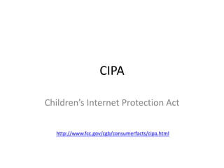 CIPA Children’s Internet Protection Act http://www.fcc.gov/cgb/consumerfacts/cipa.html 