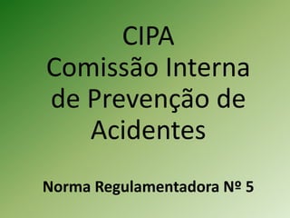 CIPA
Comissão Interna
de Prevenção de
Acidentes
Norma Regulamentadora Nº 5
 