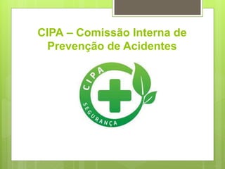 CIPA – Comissão Interna de
Prevenção de Acidentes
 