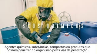 UMIDADE
Danos causado:
Doenças respiratórias
Dermatites e dermatoses
Agentes químicos, substâncias, compostos ou produtos que
possam penetrar no organismo pelas vias de penetração.
 