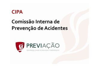 CIPA
CIPA
Comissão Interna de
Comissão Interna de
Prevenção de Acidentes
Prevenção de Acidentes
 