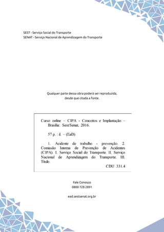 SEST - Serviço Social do Transporte
SENAT - Serviço Nacional de Aprendizagem do Transporte
Qualquer parte dessa obra poderá ser reproduzida,
desde que citada a fonte.
Fale Conosco
0800 728 2891
ead.sestsenat.org.br
 