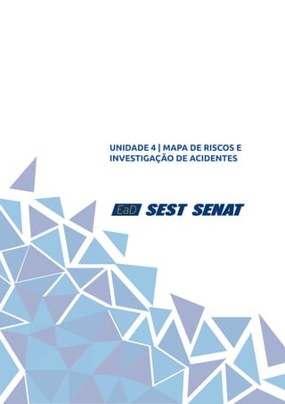 37
UNIDADE 4 | MAPA DE RISCOS E
INVESTIGAÇÃO DE ACIDENTES
 