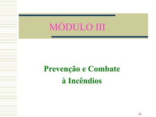 34
MÓDULO III
Prevenção e Combate
à Incêndios
 