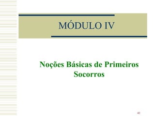 41
MÓDULO IV
Noções Básicas de Primeiros
Socorros
 
