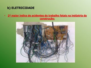 b) ELETRICIDADE
• 2º maior índice de acidentes do trabalho fatais na indústria da
construção;
 