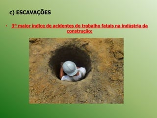 c) ESCAVAÇÕES
• 3º maior índice de acidentes do trabalho fatais na indústria da
construção;
 