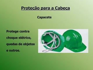 Proteção para a Cabeça
Capacete
Protege contra
choque elétrico,
quedas de objetos
e outros.
 