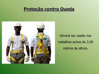 Proteção contra Queda
Deverá ser usado nos
trabalhos acima de 2,00
metros de altura.
 