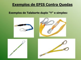 Exemplos de EPIS Contra Quedas
Exemplos de Talabarte duplo “Y” e simples:
 