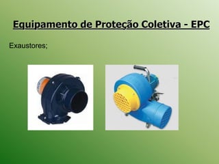 Equipamento de Proteção Coletiva - EPC
Exaustores;
 