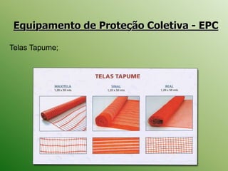 Equipamento de Proteção Coletiva - EPC
Telas Tapume;
 