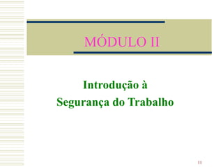 11
MÓDULO II
Introdução à
Segurança do Trabalho
 
